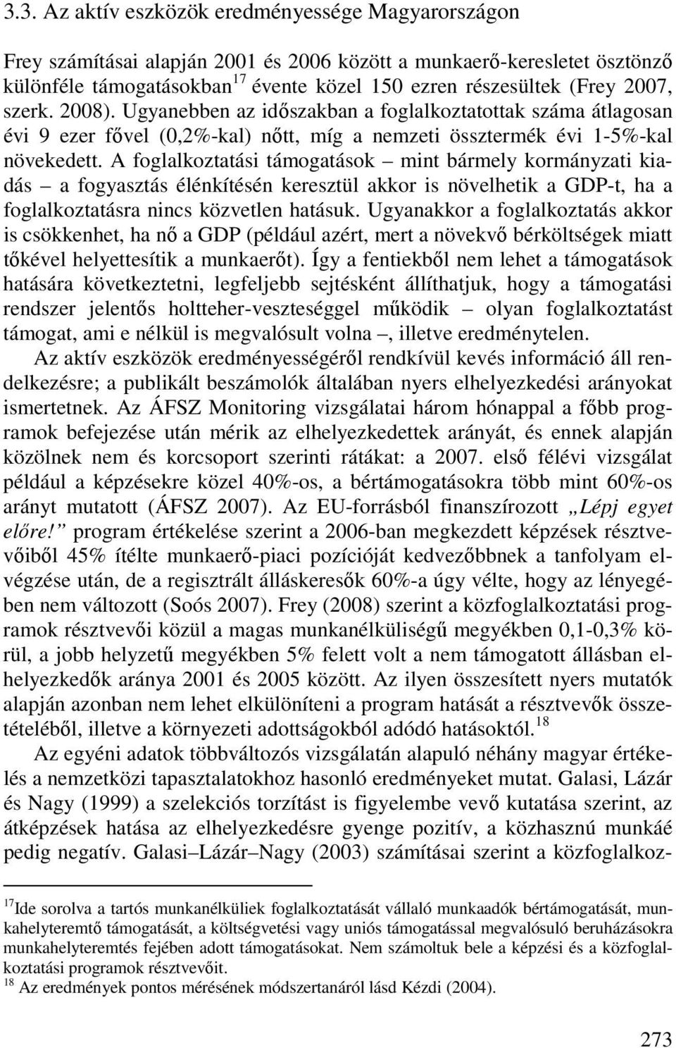 A foglalkoztatási támogatások mint bármely kormányzati kiadás a fogyasztás élénkítésén keresztül akkor is növelhetik a GDP-t, ha a foglalkoztatásra nincs közvetlen hatásuk.