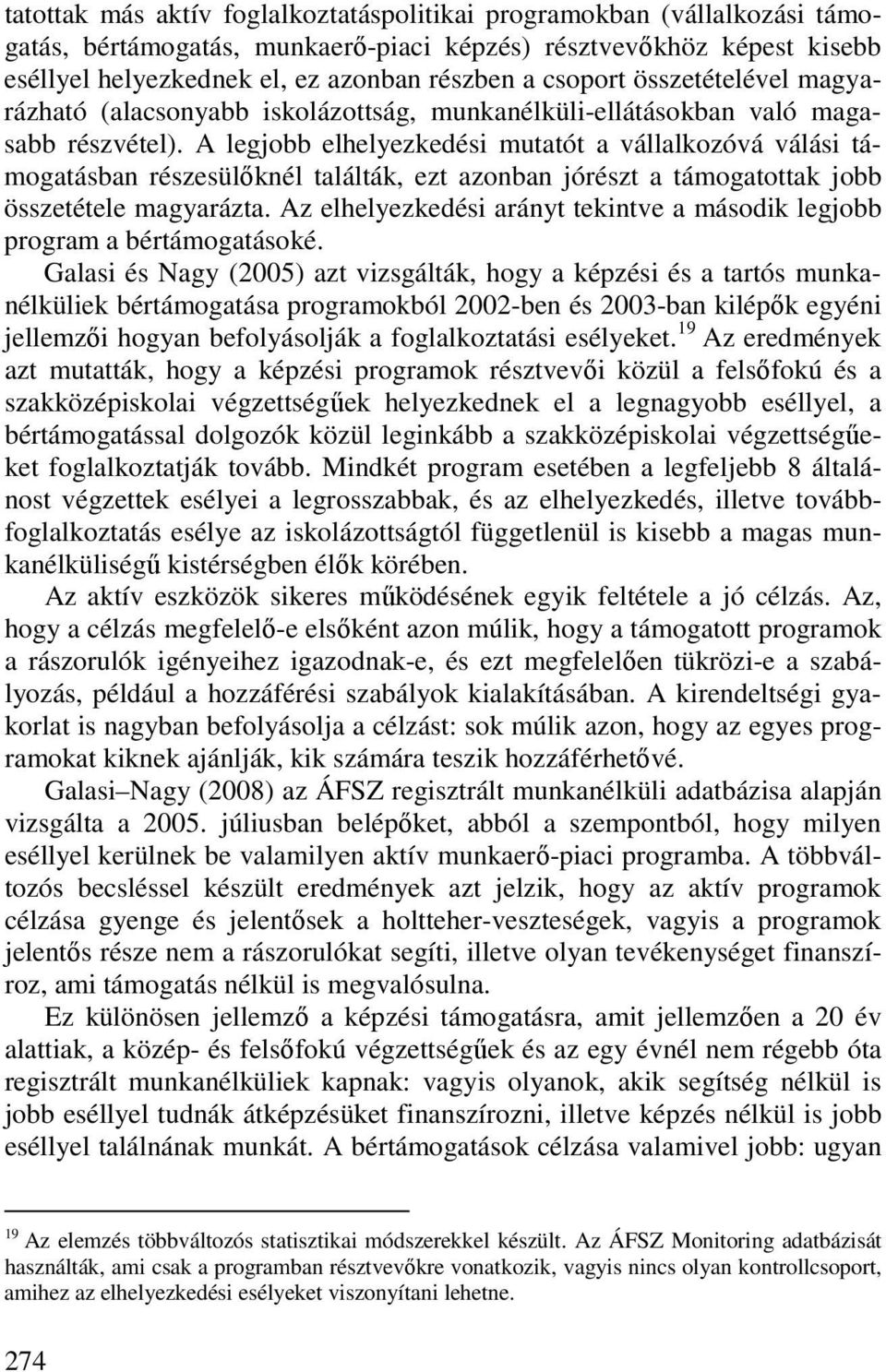 A legjobb elhelyezkedési mutatót a vállalkozóvá válási támogatásban részesülıknél találták, ezt azonban jórészt a támogatottak jobb összetétele magyarázta.