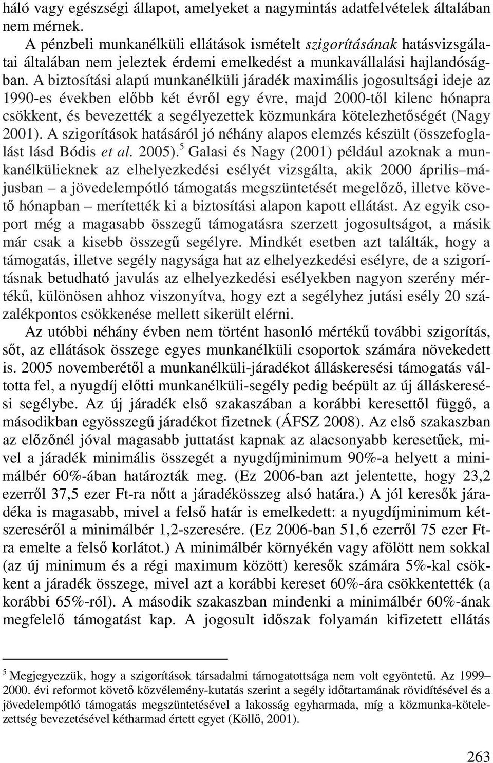 A biztosítási alapú munkanélküli járadék maximális jogosultsági ideje az 1990-es években elıbb két évrıl egy évre, majd 2000-tıl kilenc hónapra csökkent, és bevezették a segélyezettek közmunkára