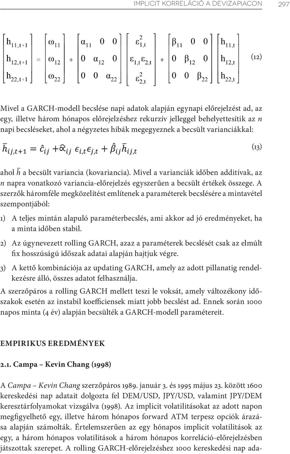 Mivel a varianciák időben additívak, az n napra vonatkozó variancia-előrejelzés egyszerűen a becsült értékek összege.