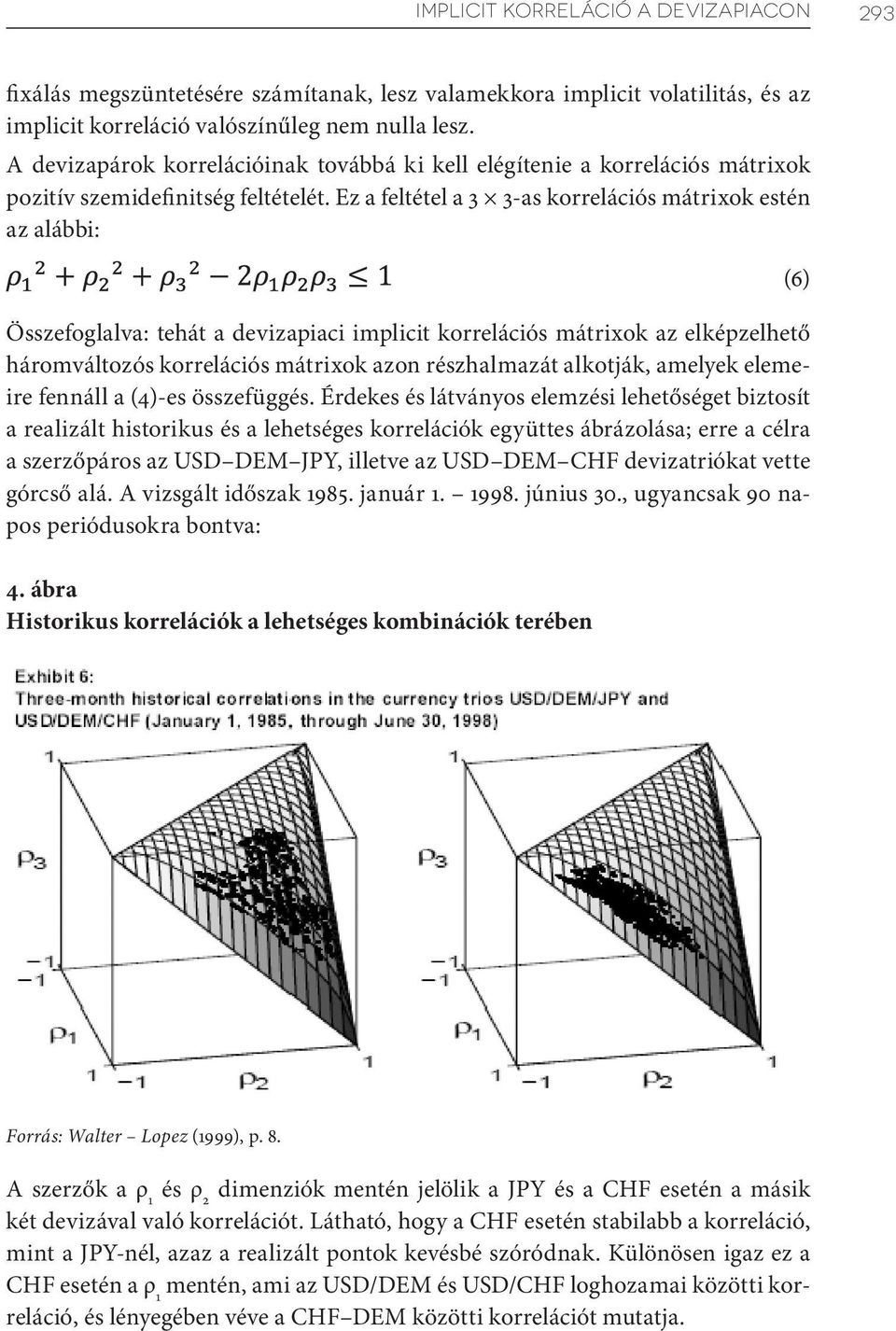 Ez a feltétel a 3 3-as korrelációs mátrixok estén az alábbi: Összefoglalva: tehát a devizapiaci implicit korrelációs mátrixok az elképzelhető háromváltozós korrelációs mátrixok azon részhalmazát