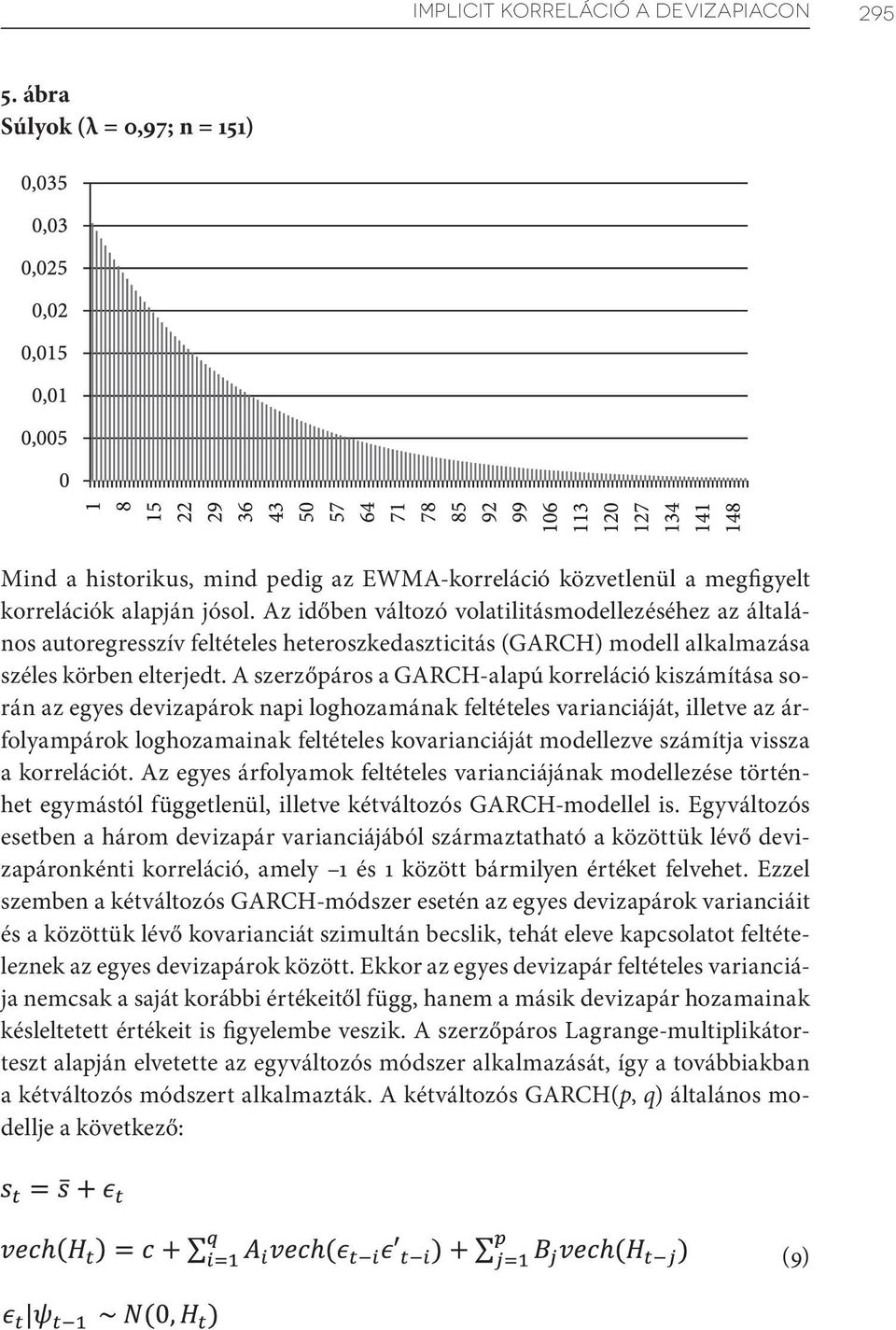 A szerzőpáros a GARCH-alapú korreláció kiszámítása során az egyes devizapárok napi loghozamának feltételes varianciáját, illetve az árfolyampárok loghozamainak feltételes kovarianciáját modellezve