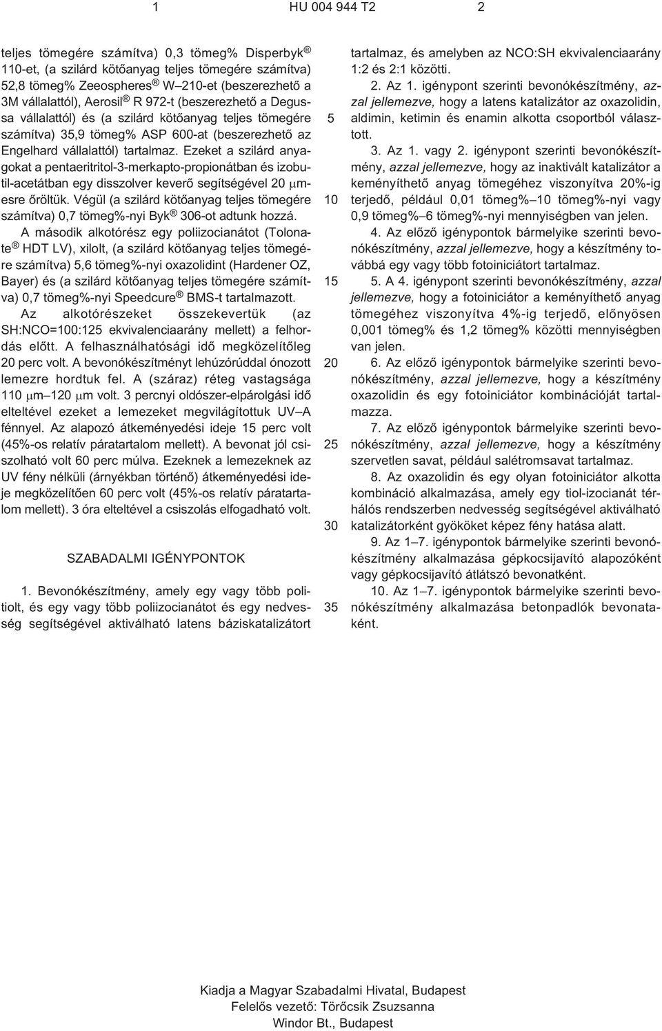 Ezeket a szilárd anyagokat a pentaeritritol-3-merkapto-propionátban és izobutil-acetátban egy disszolver keverõ segítségével mesre õröltük.