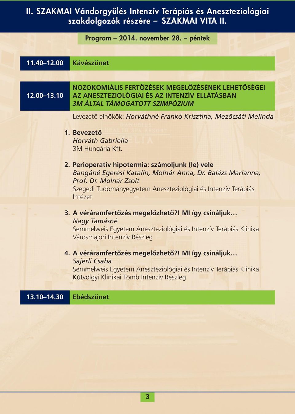 Krisztina, Mezőcsáti Melinda 1. bevezető Horváth Gabriella 3M Hungária Kft. 2. perioperatív hipotermia: számoljunk (le) vele Bangáné Egeresi Katalin, Molnár Anna, Dr.