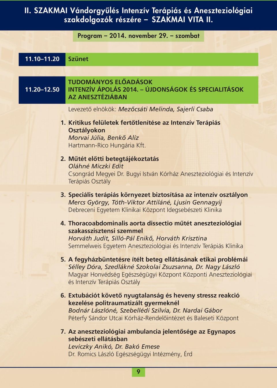 kritikus felületek fertőtlenítése az Intenzív Terápiás osztályokon Morvai Júlia, Benkő Alíz Hartmann-Rico Hungária Kft. 2. Műtét előtti betegtájékoztatás Oláhné Miczki Edit Csongrád Megyei Dr.