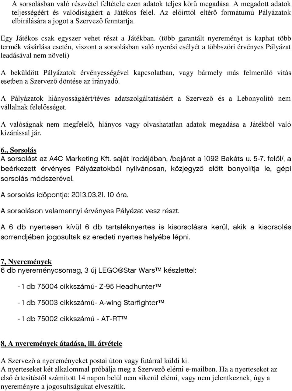 (több garantált nyereményt is kaphat több termék vásárlása esetén, viszont a sorsolásban való nyerési esélyét a többszöri érvényes Pályázat leadásával nem növeli) A beküldött Pályázatok