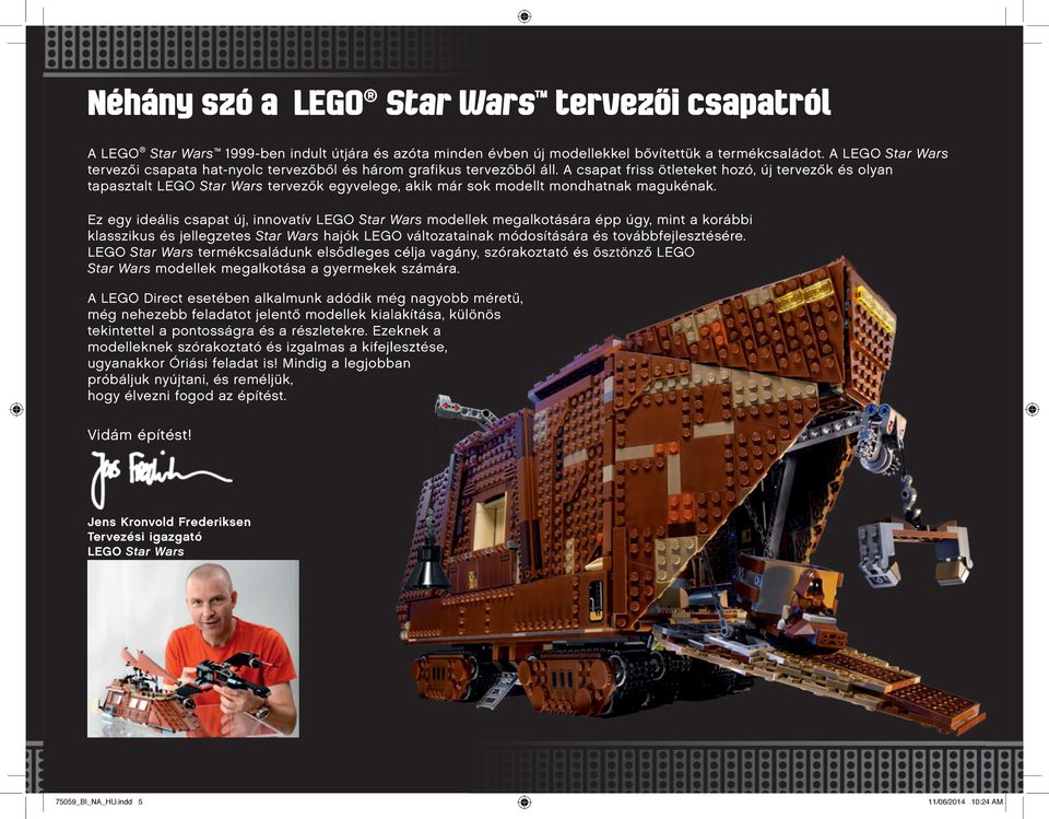 A csapat friss ötleteket hozó, új tervezők és olyan tapasztalt LEGO Star Wars tervezők egyvelege, akik már sok modellt mondhatnak magukénak.