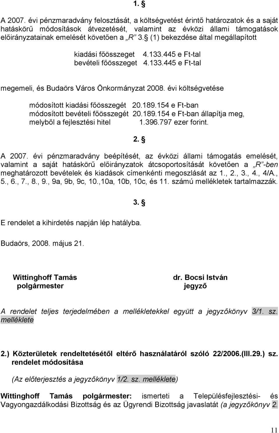 (1) bekezdése által megállapított kiadási főösszeget 4.133.445 e Ft-tal bevételi főösszeget 4.133.445 e Ft-tal megemeli, és Budaörs Város Önkormányzat 2008.