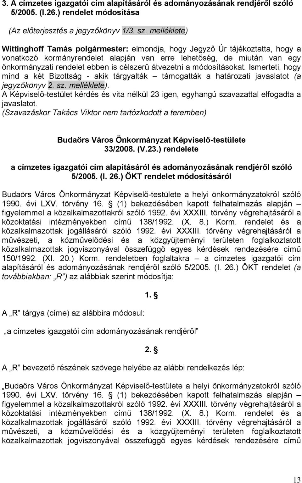 melléklete) Wittinghoff Tamás polgármester: elmondja, hogy Jegyző Úr tájékoztatta, hogy a vonatkozó kormányrendelet alapján van erre lehetőség, de miután van egy önkormányzati rendelet ebben is