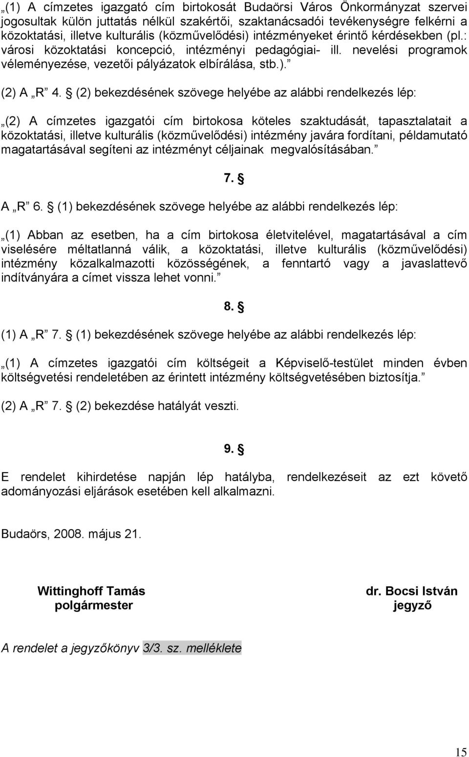 (2) bekezdésének szövege helyébe az alábbi rendelkezés lép: (2) A címzetes igazgatói cím birtokosa köteles szaktudását, tapasztalatait a közoktatási, illetve kulturális (közművelődési) intézmény