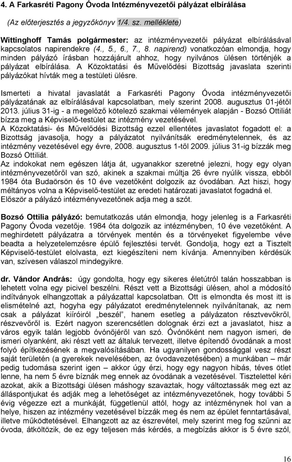 napirend) vonatkozóan elmondja, hogy minden pályázó írásban hozzájárult ahhoz, hogy nyilvános ülésen történjék a pályázat elbírálása.
