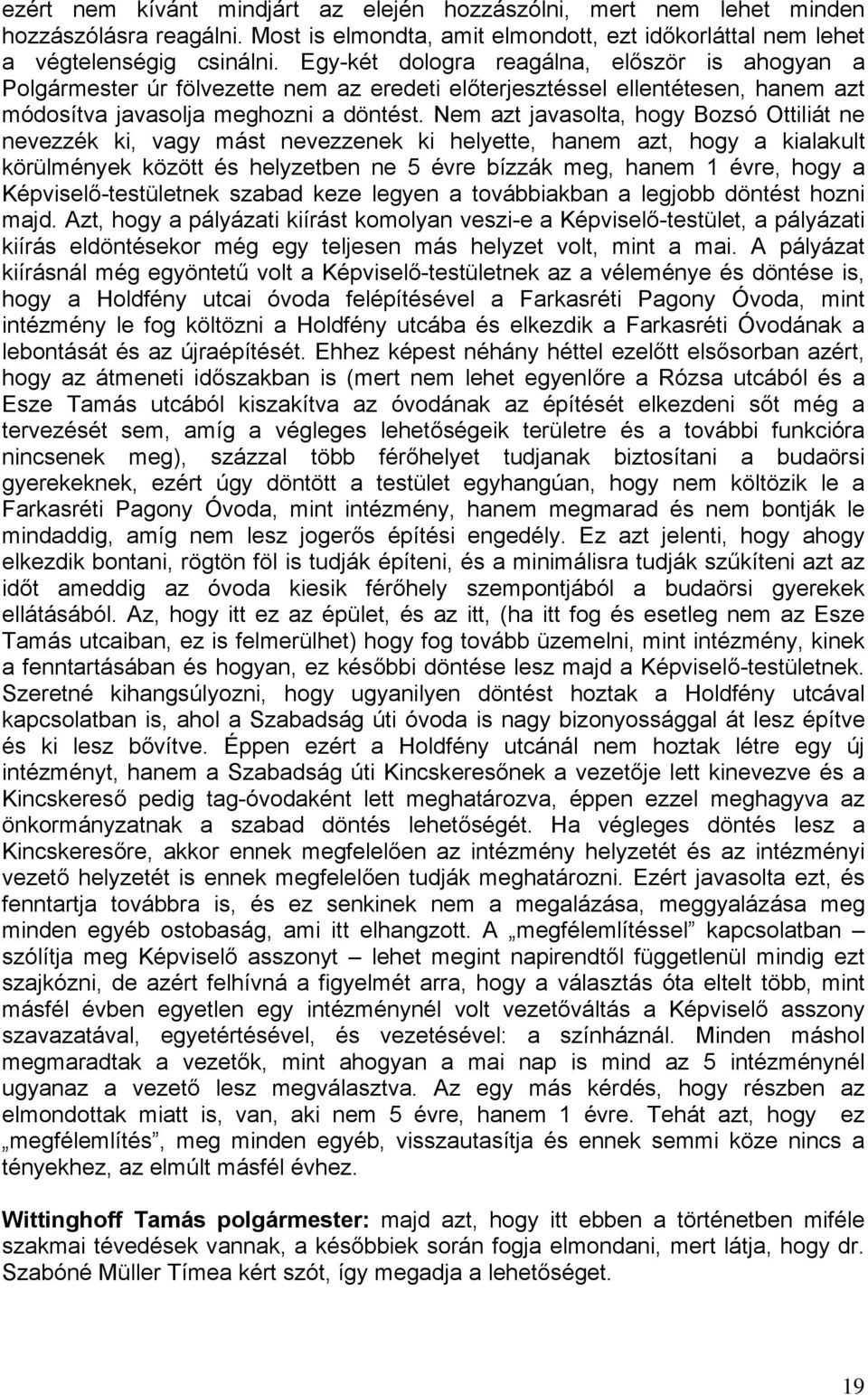 Nem azt javasolta, hogy Bozsó Ottiliát ne nevezzék ki, vagy mást nevezzenek ki helyette, hanem azt, hogy a kialakult körülmények között és helyzetben ne 5 évre bízzák meg, hanem 1 évre, hogy a