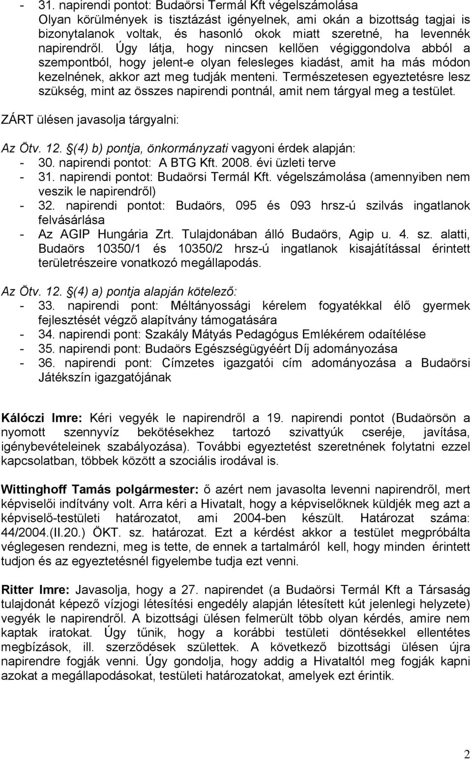 Természetesen egyeztetésre lesz szükség, mint az összes napirendi pontnál, amit nem tárgyal meg a testület. ZÁRT ülésen javasolja tárgyalni: Az Ötv. 12.