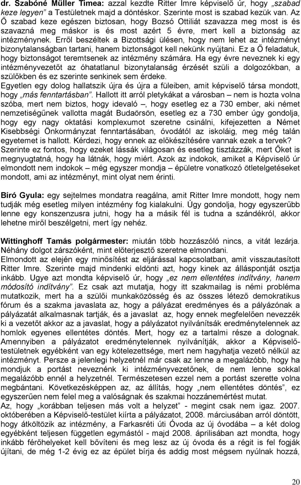 Erről beszéltek a Bizottsági ülésen, hogy nem lehet az intézményt bizonytalanságban tartani, hanem biztonságot kell nekünk nyújtani.