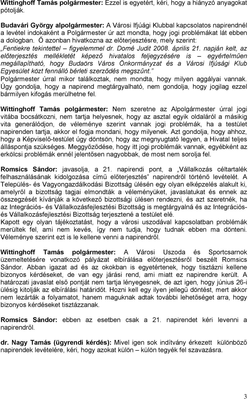 Ő azonban hivatkozna az előterjesztésre, mely szerint: Fentiekre tekintettel figyelemmel dr. Domé Judit 2008. április 21.