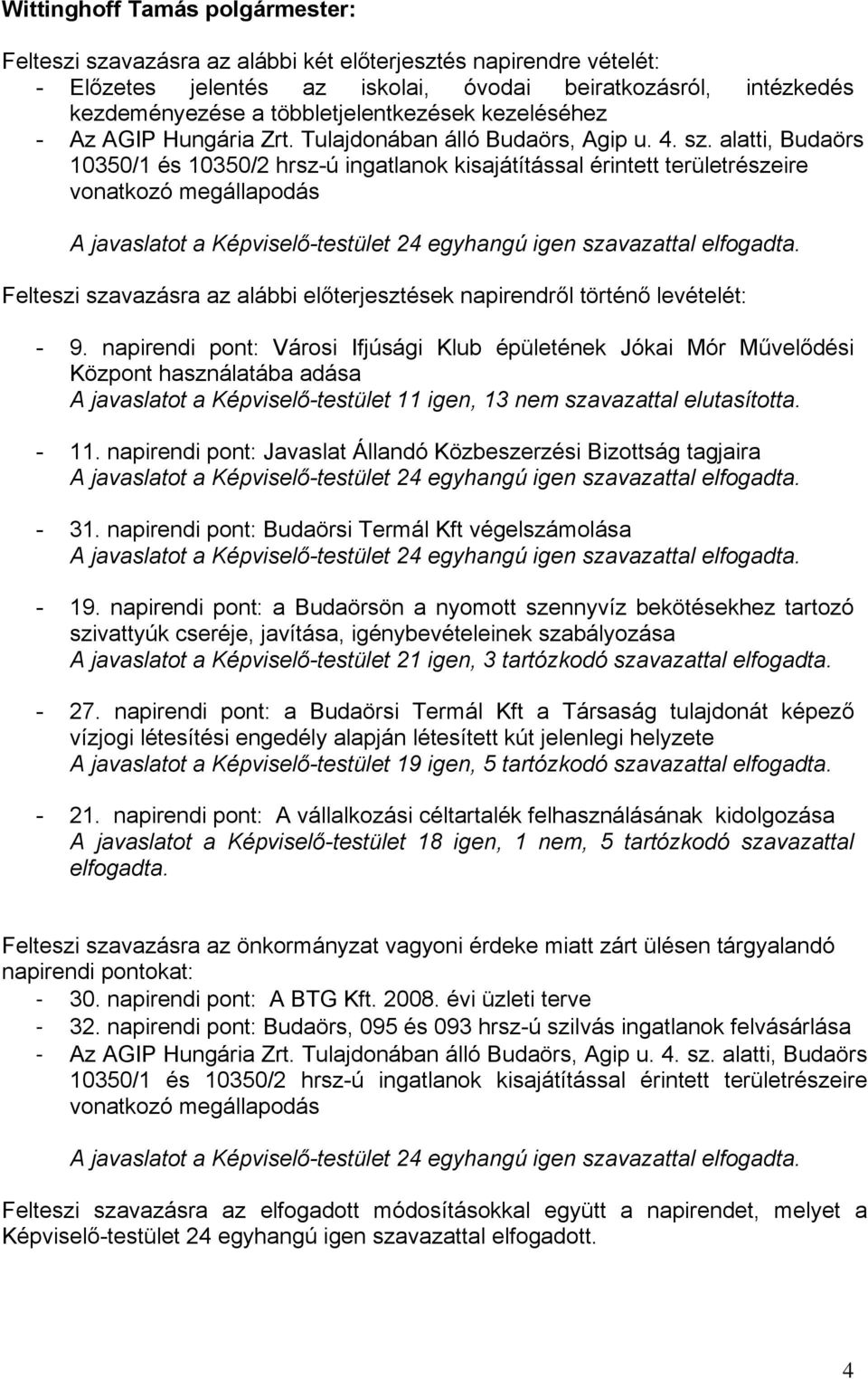 alatti, Budaörs 10350/1 és 10350/2 hrsz-ú ingatlanok kisajátítással érintett területrészeire vonatkozó megállapodás A javaslatot a Képviselő-testület 24 egyhangú igen szavazattal elfogadta.
