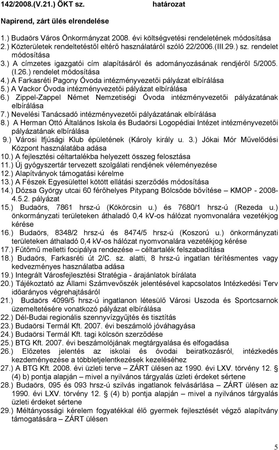 ) rendelet módosítása 4.) A Farkasréti Pagony Óvoda intézményvezetői pályázat elbírálása 5.) A Vackor Óvoda intézményvezetői pályázat elbírálása 6.