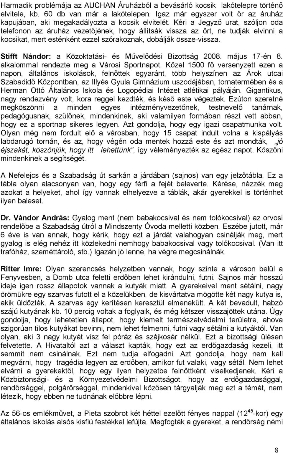 Kéri a Jegyző urat, szóljon oda telefonon az áruház vezetőjének, hogy állítsák vissza az őrt, ne tudják elvinni a kocsikat, mert esténként ezzel szórakoznak, dobálják össze-vissza.