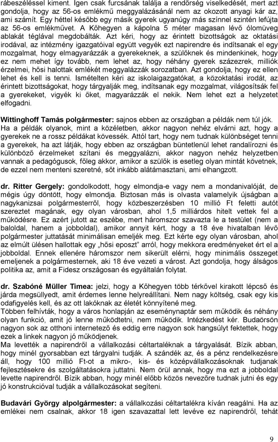 Azt kéri, hogy az érintett bizottságok az oktatási irodával, az intézmény igazgatóival együtt vegyék ezt napirendre és indítsanak el egy mozgalmat, hogy elmagyarázzák a gyerekeknek, a szülőknek és