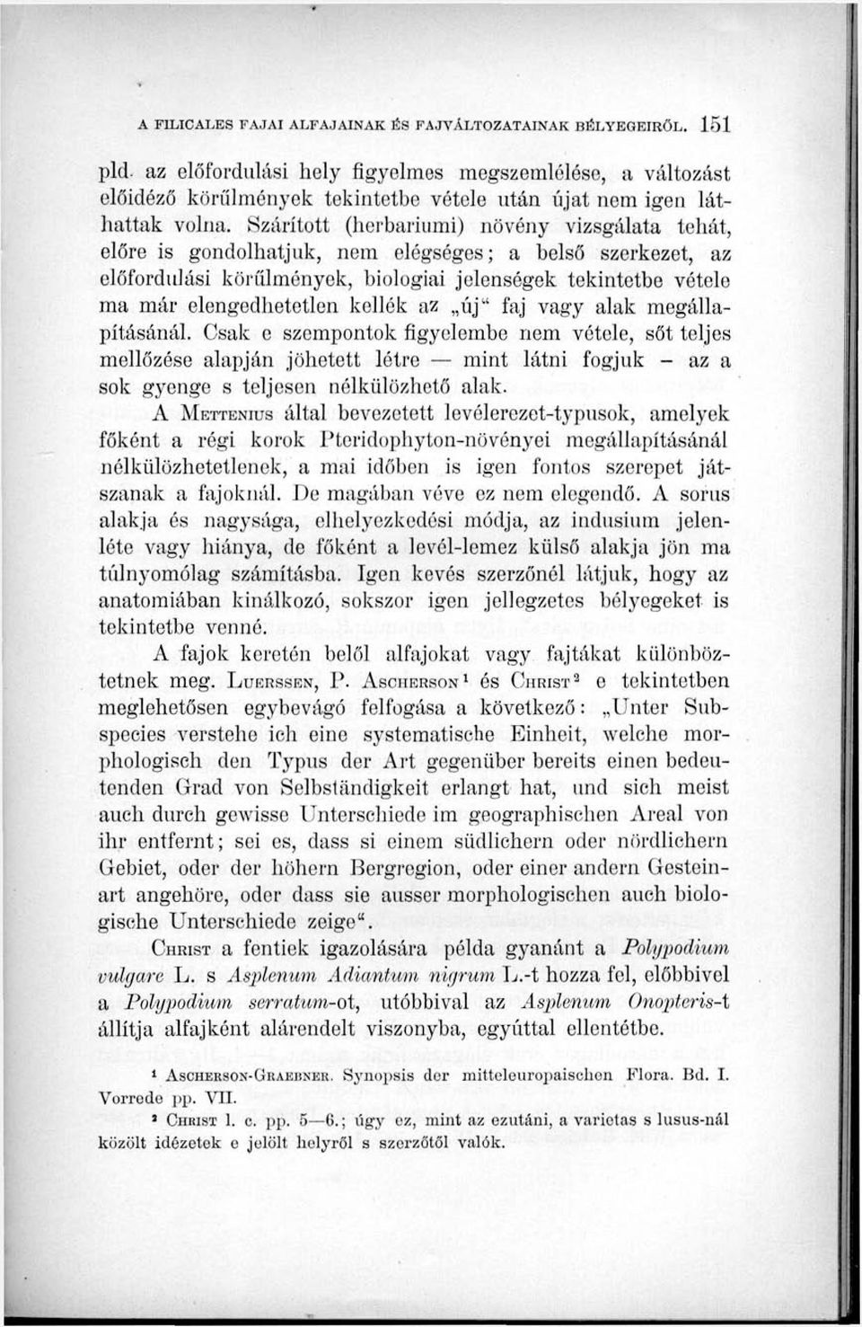 kellék az új" faj vagy alak megállapításánál. Csak c szempontok figyelembe nem vétele, sőt teljes mellőzése alapján jöhetett létre mint látni fogjuk - az a sok gyenge s teljesen nélkülözhető alak.