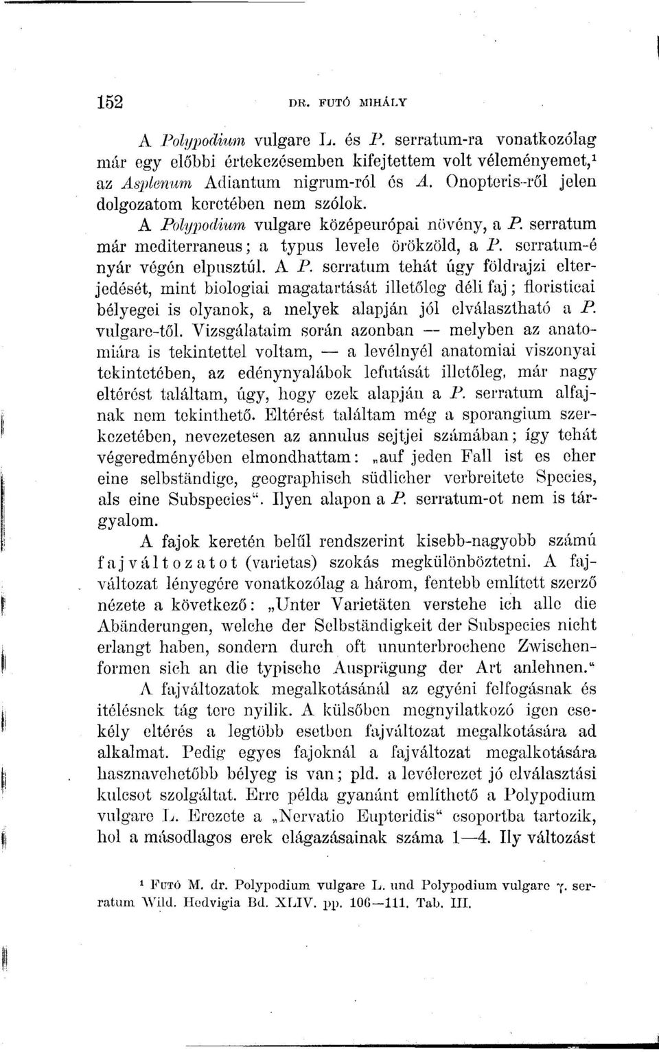 lypodium vulgare középeurópai növény, a P. serratum már mediterraneus; a typus levele örökzöld, a P. serratum-é nyár végén elpusztul. A P.