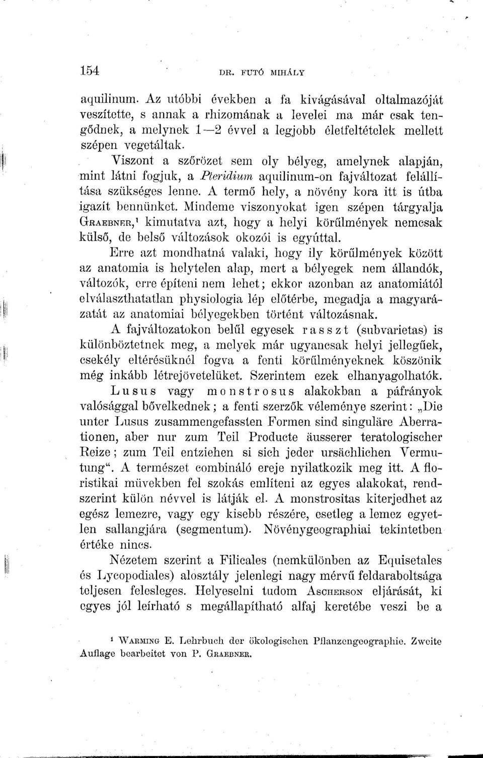 Mindeme viszonyokat igen szépen tárgyalja CTRABBNER, ' kimutatva azt, hogy a helyi körülmények nemcsak külső, de belső változások okozói is egyúttal.