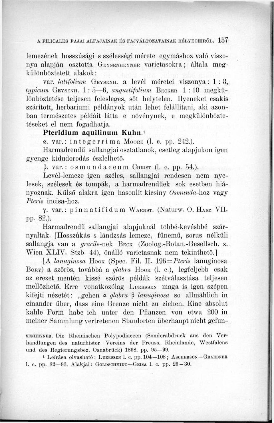 Ilyeneket csakis szárított, herbariumi példányok után lehet felállítani, aki azonban természetes példáit látta e növénynek, e megkülönböztetéseket el nem fogadhatja. Pteridium aquilinum Kuhn. x. var.