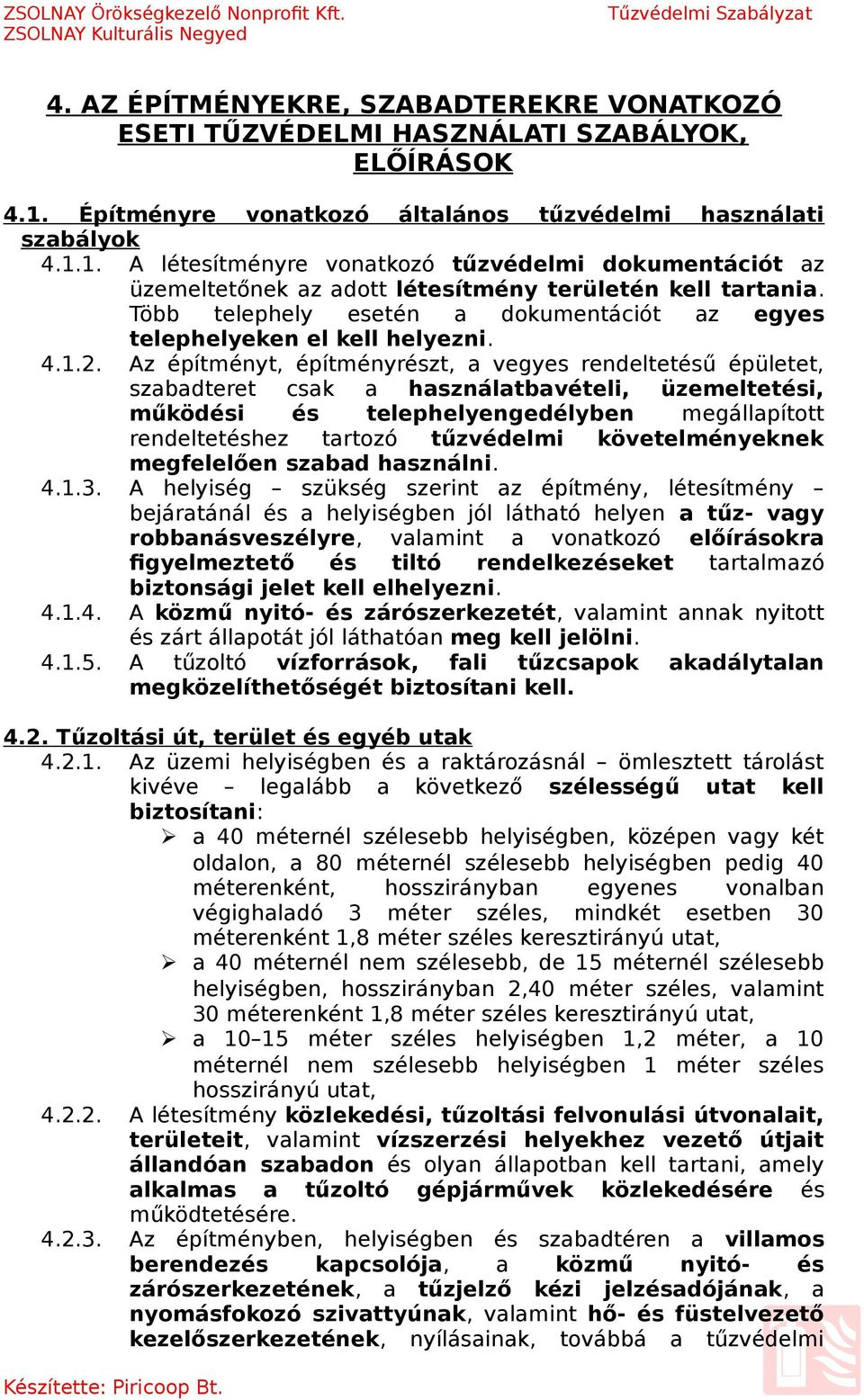 Az építményt, építményrészt, a vegyes rendeltetésű épületet, szabadteret csak a használatbavételi,, működési és telephelyengedélyben megállapított rendeltetéshez tartozó követelményeknek megfelelően