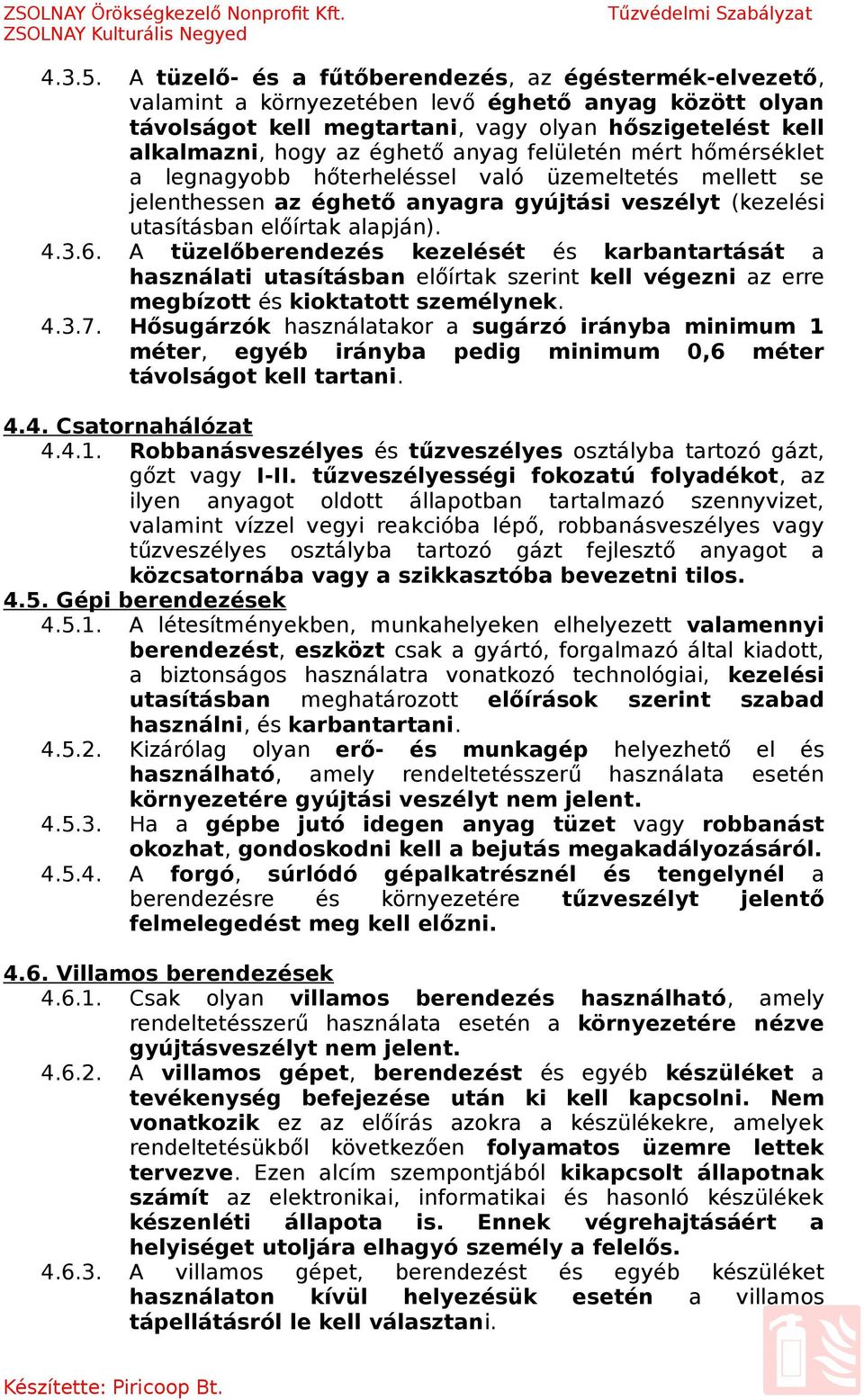 anyag felületén mért hőmérséklet a legnagyobb hőterheléssel való üzemeltetés mellett se jelenthessen az éghető anyagra gyújtási veszélyt (kezelési utasításban előírtak alapján). 4.3.6.