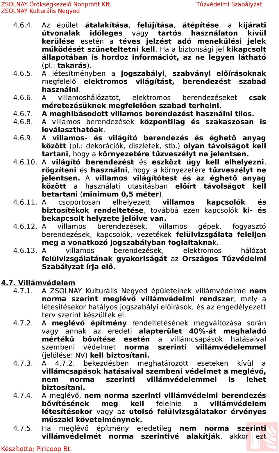 A létesítményben a jogszabályi, szabványi előírásoknak megfelelő elektromos világítást, berendezést szabad használni. 4.6.