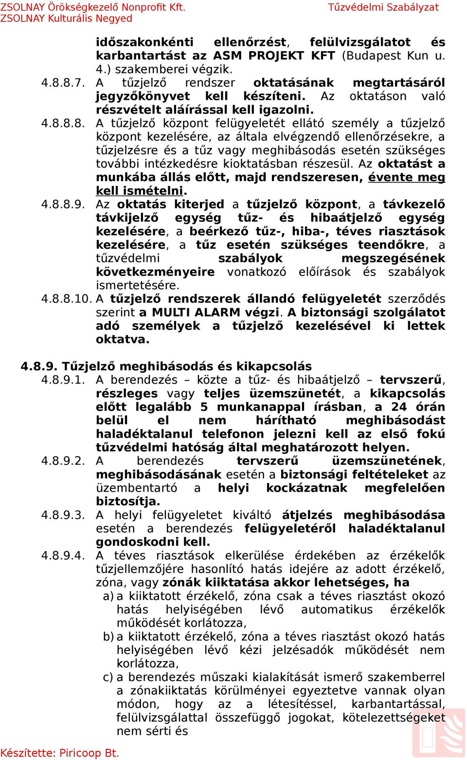 8.8. A tűzjelző központ felügyeletét ellátó személy a tűzjelző központ kezelésére, az általa elvégzendő ellenőrzésekre, a tűzjelzésre és a tűz vagy meghibásodás esetén szükséges további intézkedésre