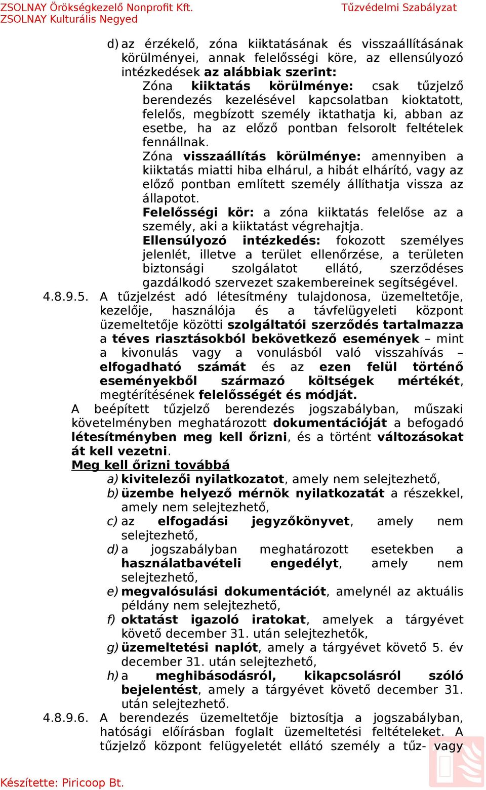 Zóna visszaállítás körülménye: amennyiben a kiiktatás miatti hiba elhárul, a hibát elhárító, vagy az előző pontban említett személy állíthatja vissza az állapotot.