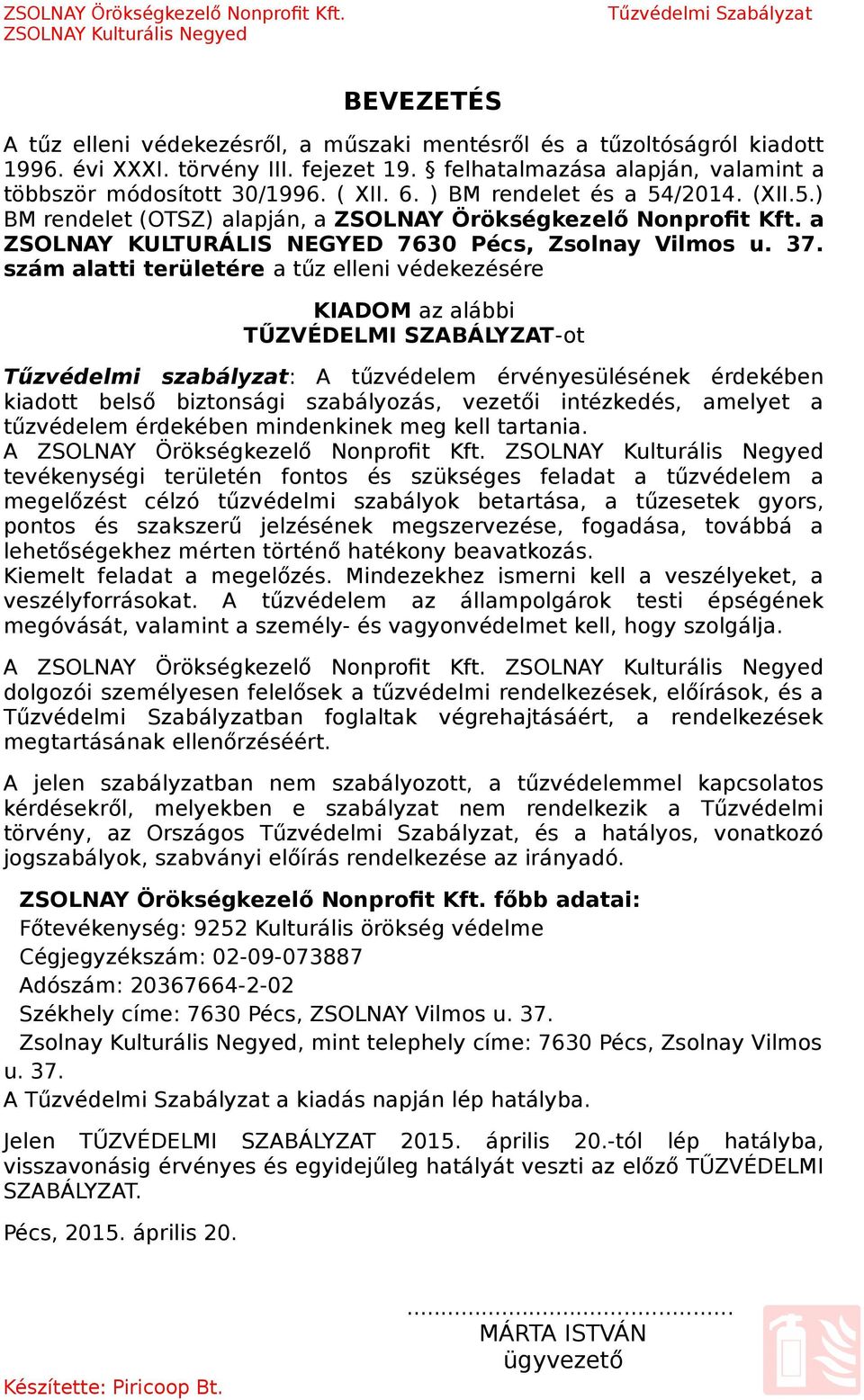 szám alatti területére a tűz elleni védekezésére KIADOM az alábbi TŰZVÉDELMI SZABÁLYZAT-ot Tűzvédelmi szabályzat: A tűzvédelem érvényesülésének érdekében kiadott belső biztonsági szabályozás, vezetői