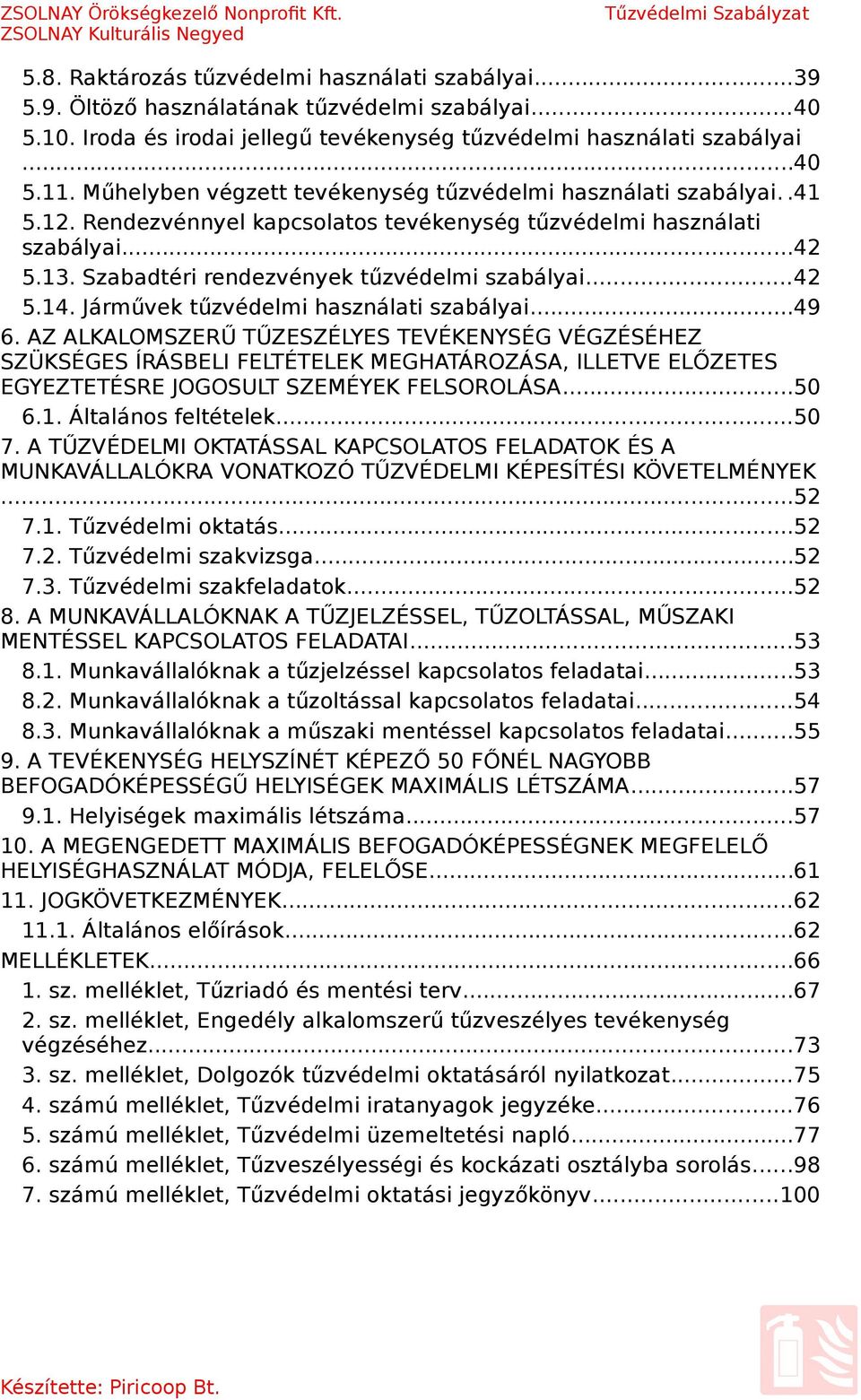 Járművek használati szabályai...49 6. AZ ALKALOMSZERŰ TŰZESZÉLYES TEVÉKENYSÉG VÉGZÉSÉHEZ SZÜKSÉGES ÍRÁSBELI FELTÉTELEK MEGHATÁROZÁSA, ILLETVE ELŐZETES EGYEZTETÉSRE JOGOSULT SZEMÉYEK FELSOROLÁSA...50 6.