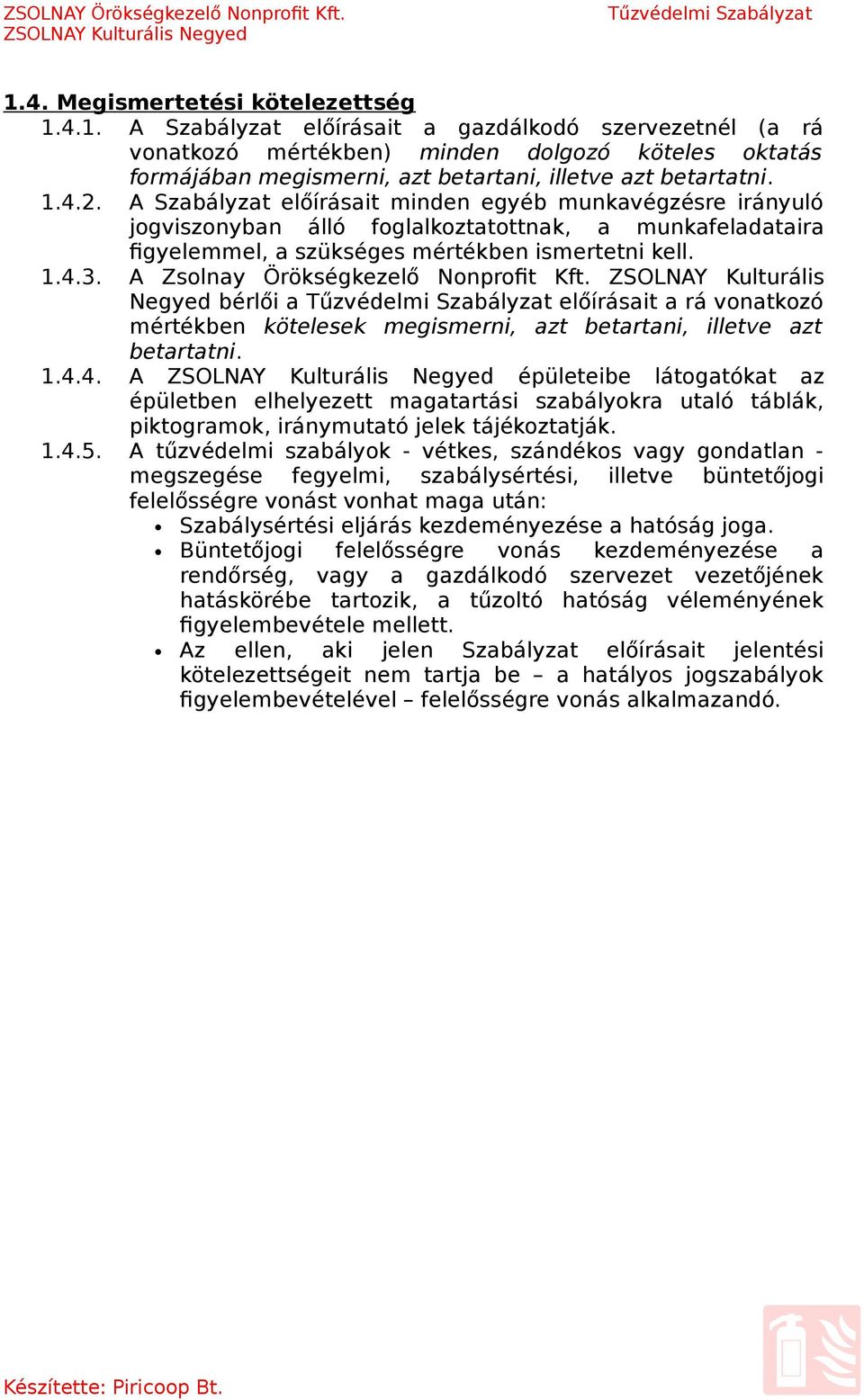 A Zsolnay Örökségkezelő Nonprofit Kft. ZSOLNAY Kulturális Negyed bérlői a előírásait a rá vonatkozó mértékben kötelesek megismerni, azt betartani, illetve azt betartatni. 1.4.