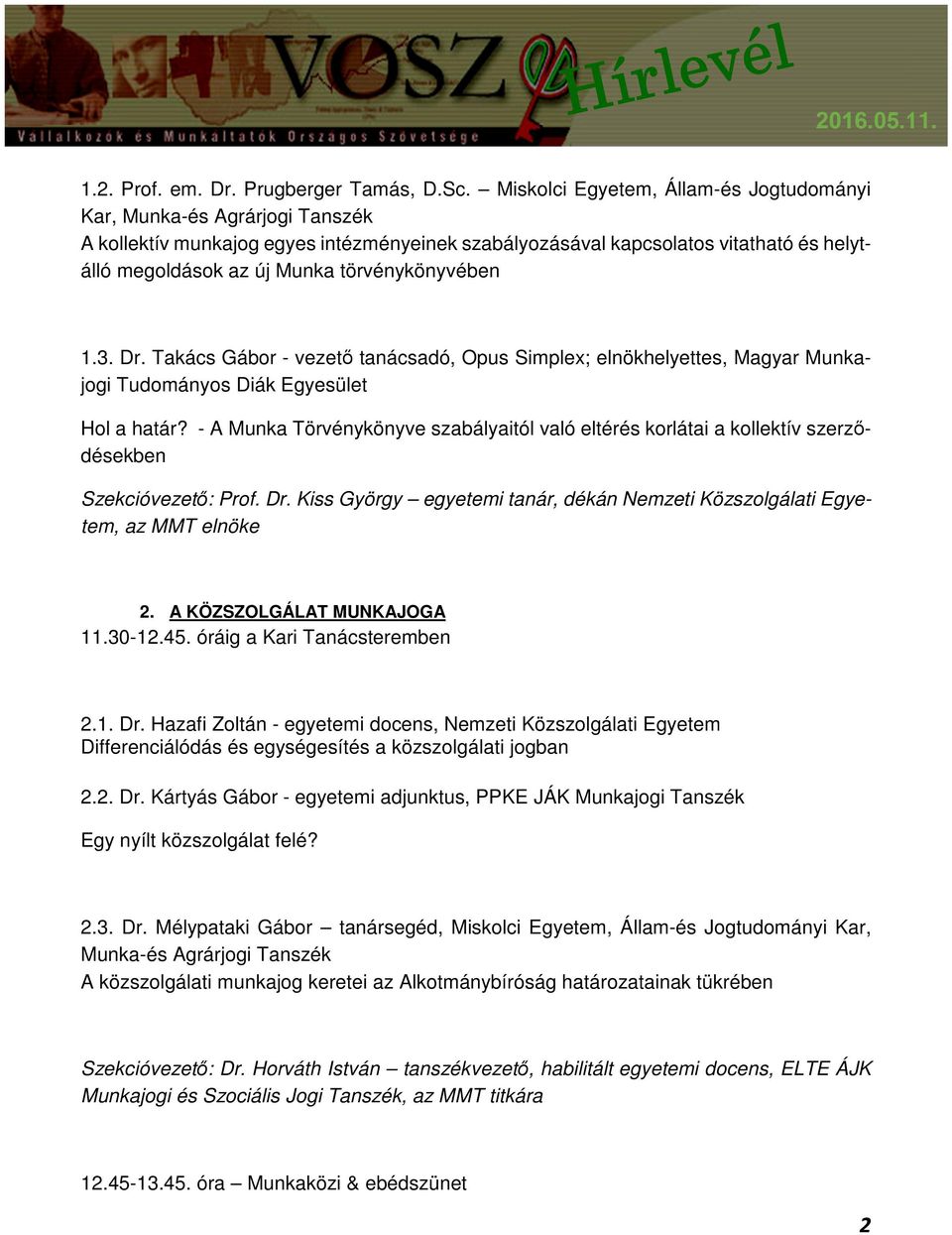 törvénykönyvében 1.3. Dr. Takács Gábor - vezető tanácsadó, Opus Simplex; elnökhelyettes, Magyar Munkajogi Tudományos Diák Egyesület Hol a határ?