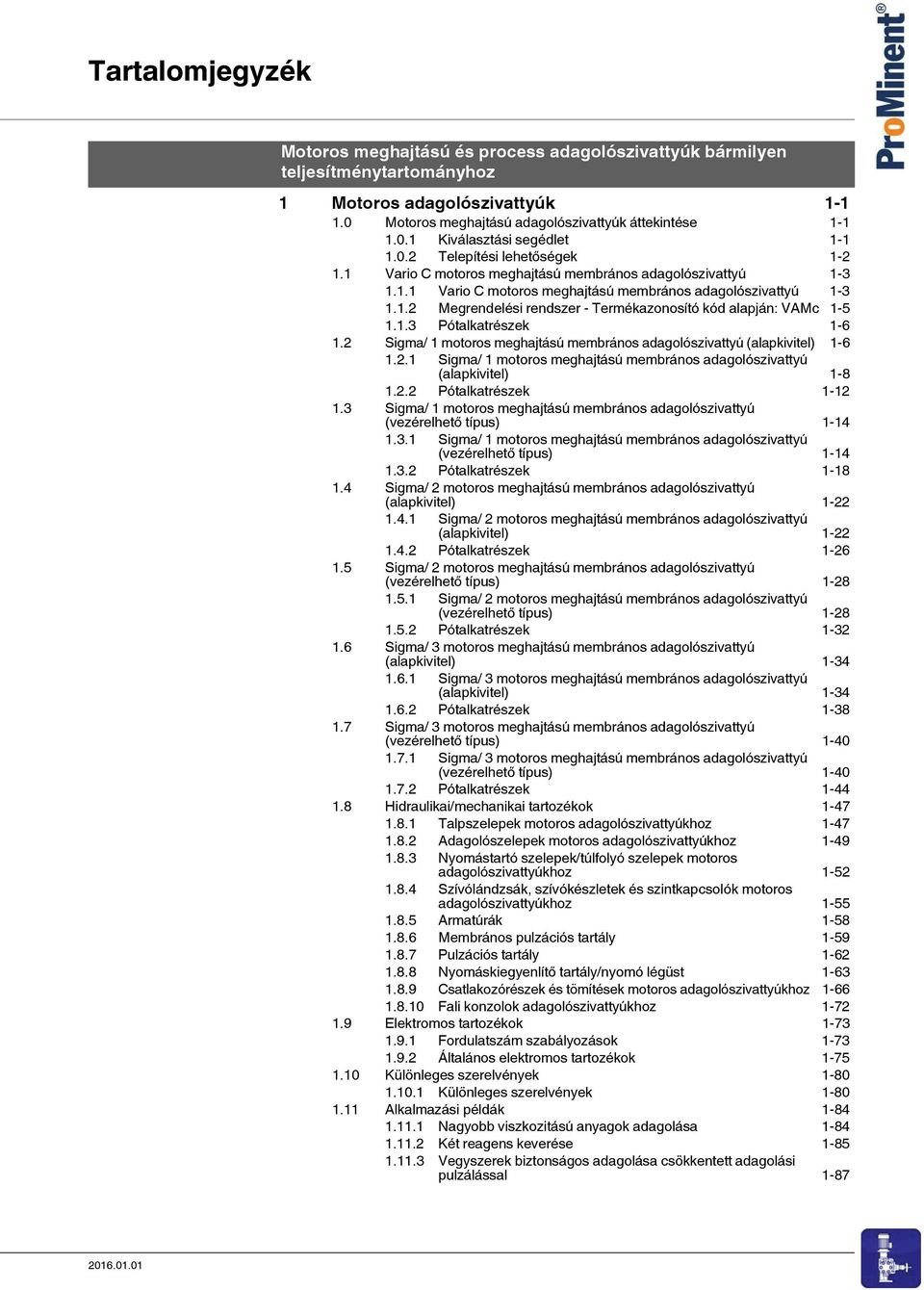 1.3 Pótalkatrészek 1-6 1.2 Sigma/ 1 motoros meghajtású membrános adagolószivattyú (alapkivitel) 1-6 1.2.1 Sigma/ 1 motoros meghajtású membrános adagolószivattyú (alapkivitel) 1-8 1.2.2 Pótalkatrészek 1-12 1.