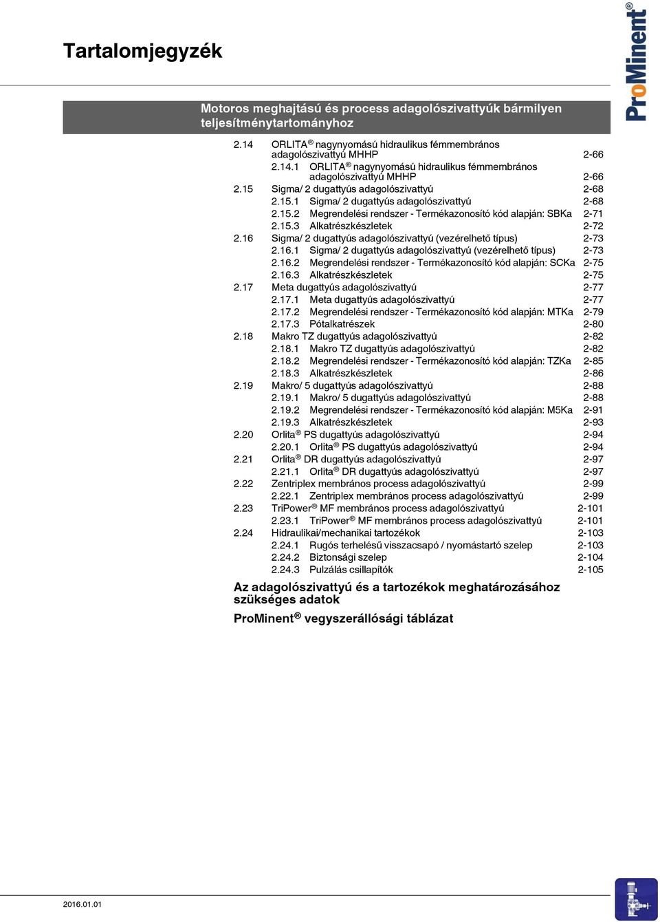 16 Sigma/ 2 dugattyús adagolószivattyú (vezérelhető típus) 2-73 2.16.1 Sigma/ 2 dugattyús adagolószivattyú (vezérelhető típus) 2-73 2.16.2 Megrendelési rendszer - Termékazonosító kód alapján: SCKa 2-75 2.