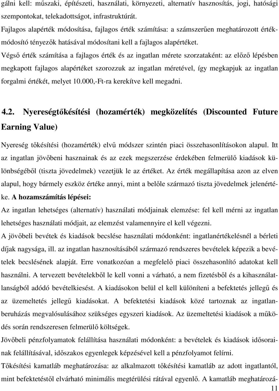 Végsı érték számítása a fajlagos érték és az ingatlan mérete szorzataként: az elızı lépésben megkapott fajlagos alapértéket szorozzuk az ingatlan méretével, így megkapjuk az ingatlan forgalmi