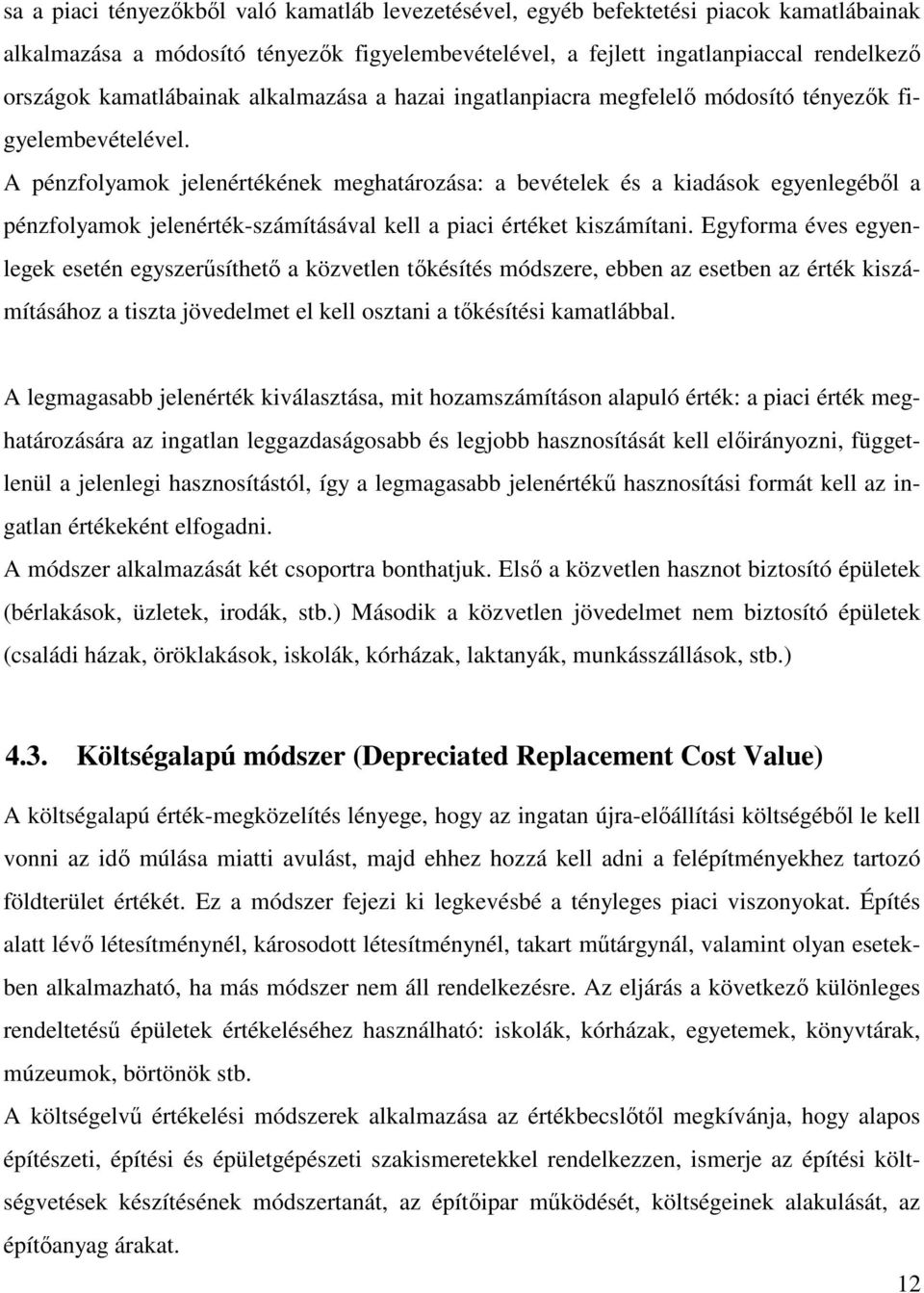 A pénzfolyamok jelenértékének meghatározása: a bevételek és a kiadások egyenlegébıl a pénzfolyamok jelenérték-számításával kell a piaci értéket kiszámítani.