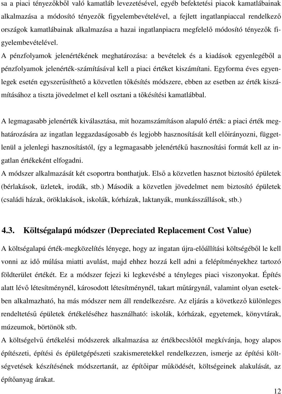 A pénzfolyamok jelenértékének meghatározása: a bevételek és a kiadások egyenlegébıl a pénzfolyamok jelenérték-számításával kell a piaci értéket kiszámítani.