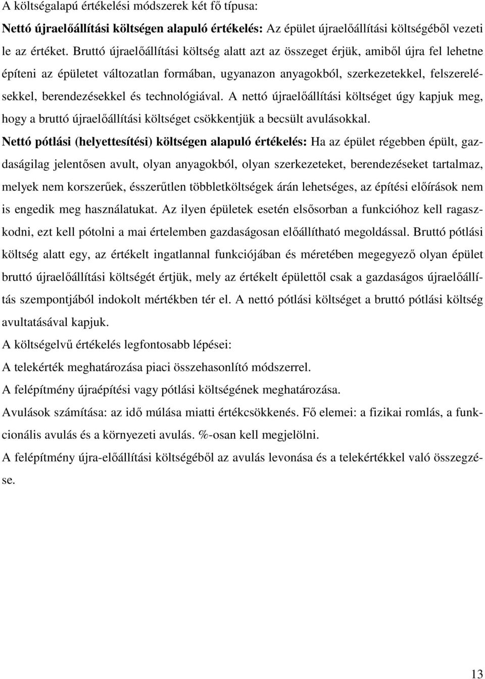 és technológiával. A nettó újraelıállítási költséget úgy kapjuk meg, hogy a bruttó újraelıállítási költséget csökkentjük a becsült avulásokkal.