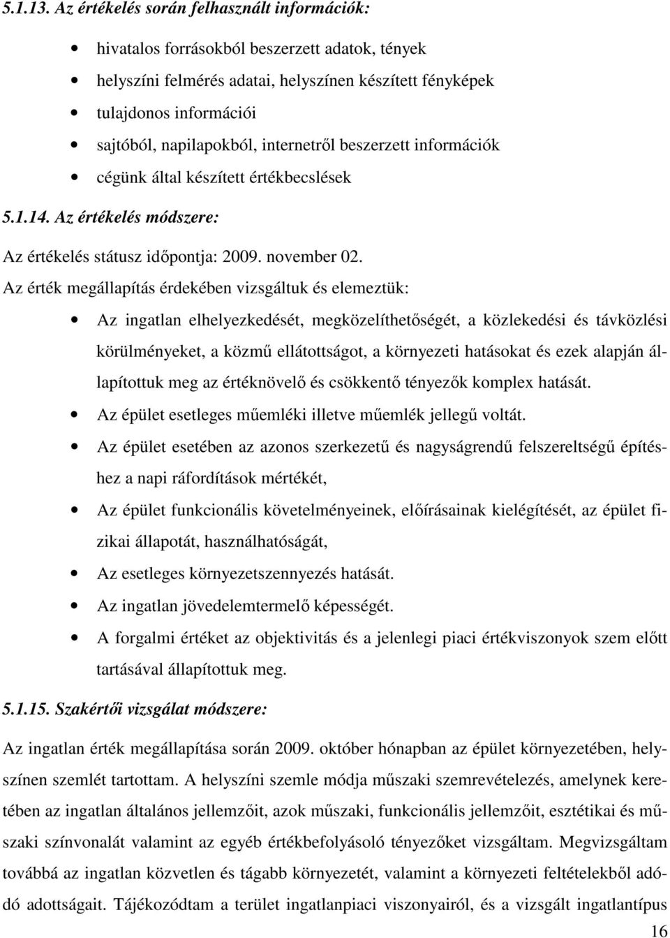 internetrıl beszerzett információk cégünk által készített értékbecslések 5.1.14. Az értékelés módszere: Az értékelés státusz idıpontja: 2009. november 02.