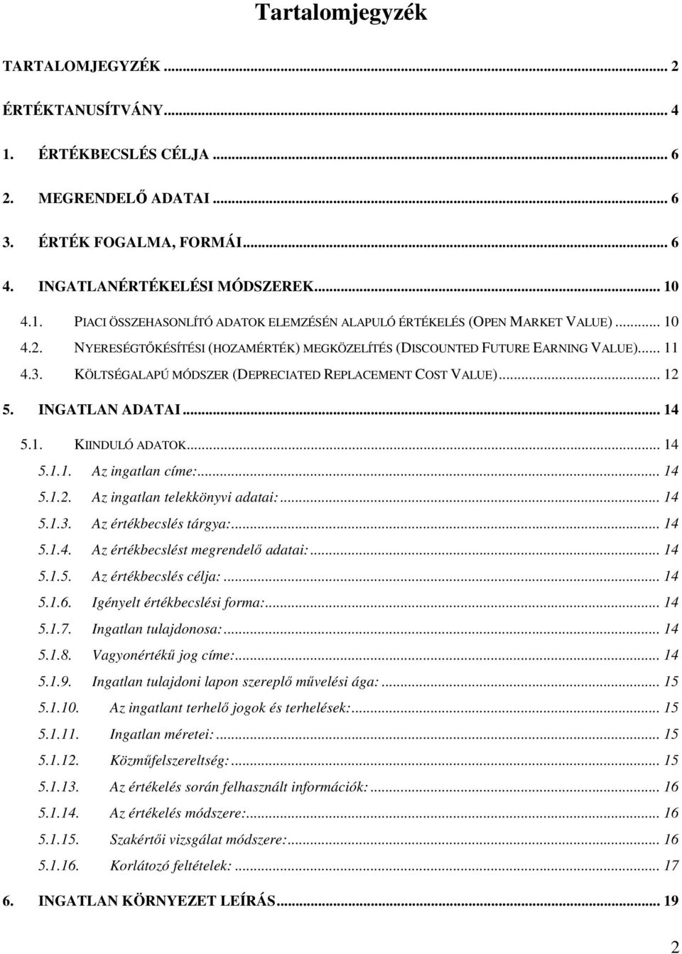 .. 14 5.1.1. Az ingatlan címe:... 14 5.1.2. Az ingatlan telekkönyvi adatai:... 14 5.1.3. Az értékbecslés tárgya:... 14 5.1.4. Az értékbecslést megrendelı adatai:... 14 5.1.5. Az értékbecslés célja:.