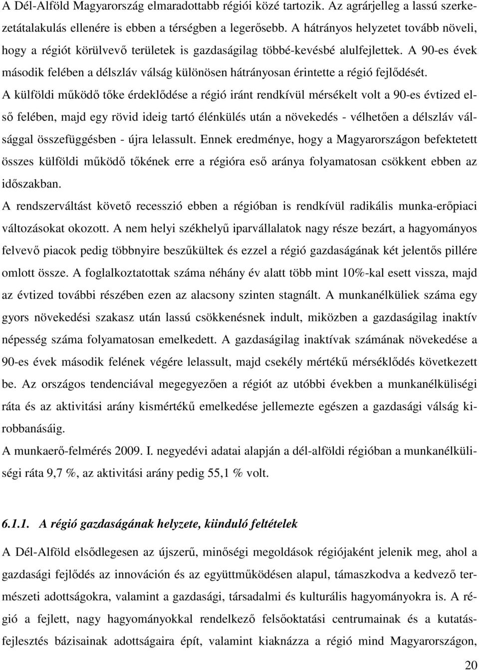 A 90-es évek második felében a délszláv válság különösen hátrányosan érintette a régió fejlıdését.