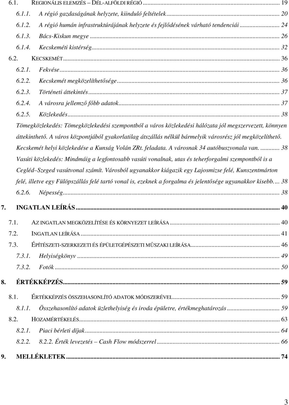 .. 37 6.2.5. Közlekedés... 38 Tömegközlekedés: Tömegközlekedési szempontból a város közlekedési hálózata jól megszervezett, könnyen áttekinthetı.