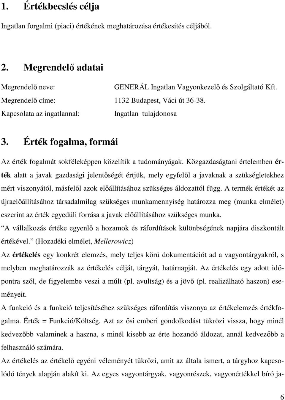 Közgazdaságtani értelemben érték alatt a javak gazdasági jelentıségét értjük, mely egyfelıl a javaknak a szükségletekhez mért viszonyától, másfelıl azok elıállításához szükséges áldozattól függ.