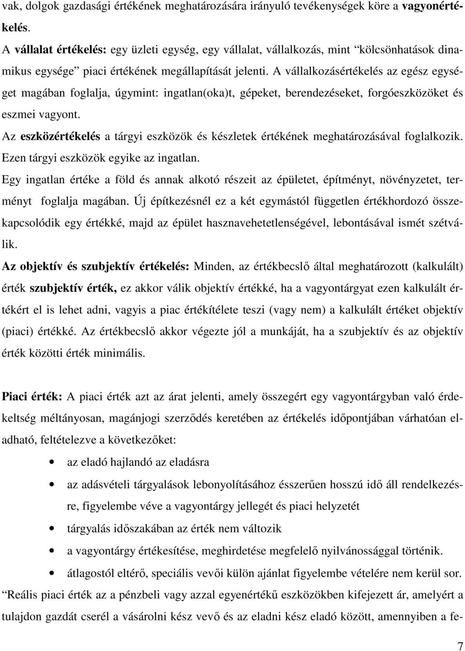 A vállalkozásértékelés az egész egységet magában foglalja, úgymint: ingatlan(oka)t, gépeket, berendezéseket, forgóeszközöket és eszmei vagyont.