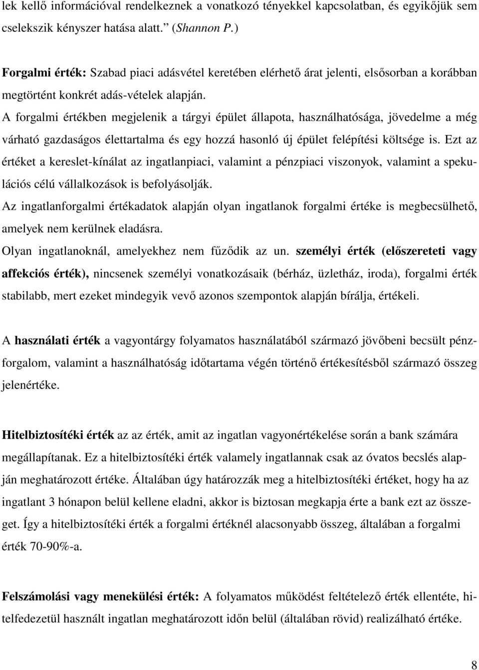 A forgalmi értékben megjelenik a tárgyi épület állapota, használhatósága, jövedelme a még várható gazdaságos élettartalma és egy hozzá hasonló új épület felépítési költsége is.