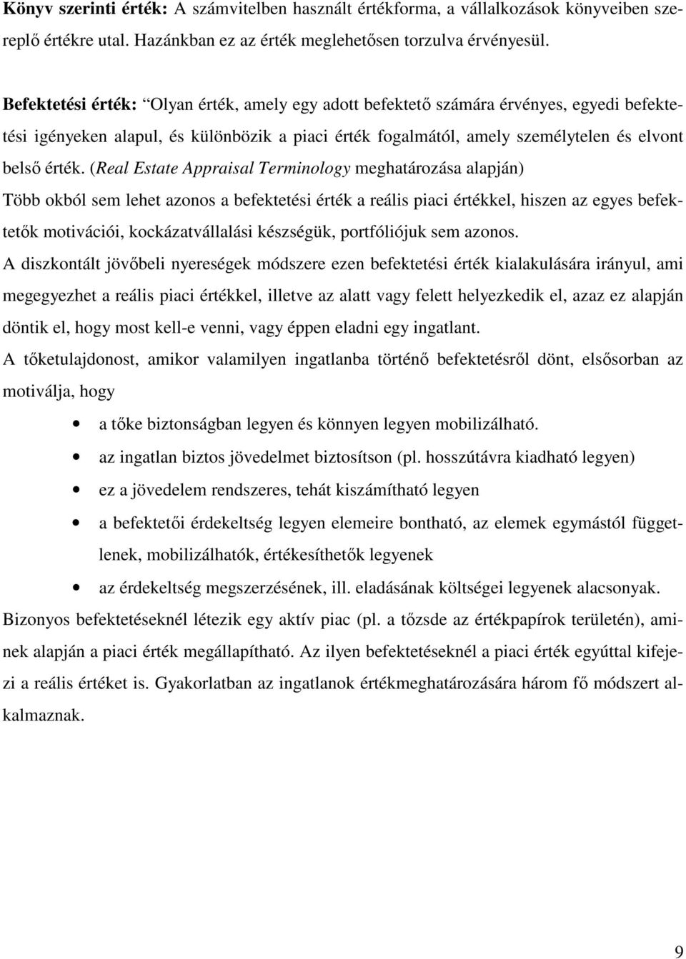 (Real Estate Appraisal Terminology meghatározása alapján) Több okból sem lehet azonos a befektetési érték a reális piaci értékkel, hiszen az egyes befektetık motivációi, kockázatvállalási készségük,